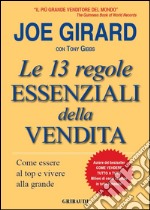 Le 13 regole essenziali della vendita. Come essere al top e vivere alla grande