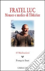 Fratel Luc. Monaco e medico di Tibhirine. 15 meditazioni libro