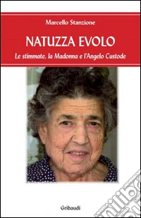 Natuzza Evolo. Le stimmate, la Madonna e l'angelo custode