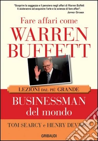 Fare affari come Warren Buffett. Lezioni dal più grande businessman del mondo libro