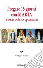 Pregare 15 giorni con Maria al cuore delle sue apparizioni