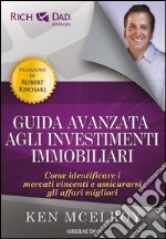 Guida avanzata agli investimenti immobiliari. Come identificare i mercati vincenti e assicurarsi gli affari migliori libro