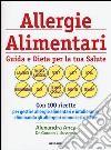 Allergie alimentari. Guida e dieta per la tua salute libro