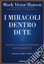 I miracoli dentro di te. Riconosci il lavoro straordinario che Dio compie in te libro