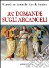 100 domande sugli Arcangeli libro di Stanzione Marcello De Antonellis Gianandrea