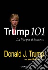 Trump 101. La via per il successo libro