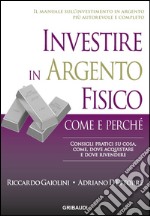 Investire in argento fisico. Consigli pratici su cosa, come, dove acquistare e dove rivendere libro