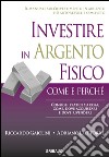 Investire in argento fisico. Consigli pratici su cosa, come, dove acquistare e dove rivendere libro