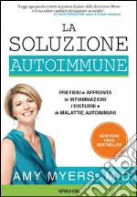 La soluzione autoimmune. Previeni e affronta le infiammazioni, i disturbi e le malattie autoimmuni