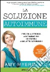 La soluzione autoimmune. Previeni e affronta le infiammazioni, i disturbi e le malattie autoimmuni libro