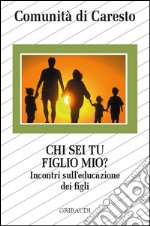 Chi sei tu figlio mio? Incontri sull'educazione dei figli libro