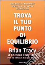 Trova il tuo punto di equilibrio. Chiarisci le tue priorità, semplifica la vita, ottieni di più