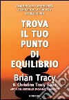 Trova il tuo punto di equilibrio. Chiarisci le tue priorità, semplifica la vita, ottieni di più libro di Tracy Brian Tracy Stein Christina