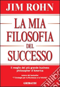 La mia filosofia del successo. Il meglio del più grande business philosopher d'America libro
