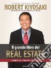 Il grande libro del real estate. Esperti veri, casi veri, vita vera libro di Kiyosaki Robert T.