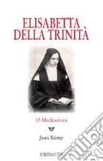 Elisabetta della Trinità. 15 Meditazioni libro