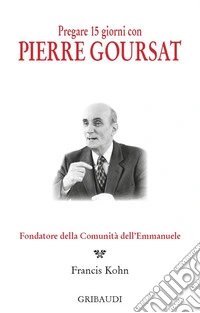 Pregare 15 giorni con Pierre Goursat. Fondatore della Comunità dell'Emmanuele libro