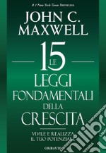 Le 15 leggi fondamentali della crescita. Vivile e realizza il tuo potenziale libro