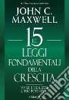 Le 15 leggi fondamentali della crescita. Vivile e realizza il tuo potenziale libro di Maxwell John C.