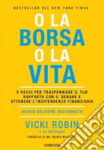 O la borsa o la vita. 9 passi per trasformare il tuo rapporto con il denaro e ottenere l'indipendenza finanziaria. Nuova ediz. libro