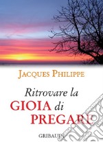 Ritrovare la gioia di pregare libro