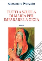 Tutti a scuola di Maria per imparare la gioia libro