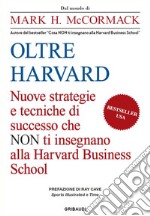 Oltre Harvard. Nuove strategie e tecniche di successo che non ti insegnano alla Harvard Business School libro