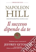 Il successo dipende da te. I primi scritti di Napoleon Hill libro