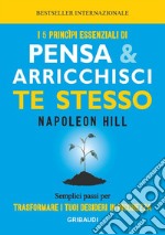 I 5 principi essenziali di Pensa e arricchisci te stesso. Semplici passi per trasformare i tuoi desideri in ricchezza libro