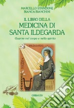 Il libro della medicina di Santa Ildegarda. Guarire nel corpo e nello spirito libro