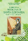 Il libro della medicina di Santa Ildegarda. Guarire nel corpo e nello spirito libro