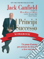 I principi del successo workbook. Un piano d'azione per arrivare da dove sei a dove vuoi essere libro