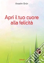 Apri il tuo cuore alla felicità libro