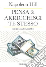 Pensa e arricchisci te stesso in 10 minuti al giorno. Chiedi quello che vuoi dalla vita... e ricevilo libro