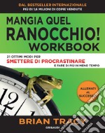 Mangia quel ranocchio. Workbook. 21 ottimi modi per smettere di procrastinare libro