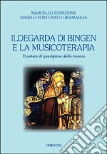 Ildegarda di Bingen e la musicoterapia. Il potere di guarigione della musica libro