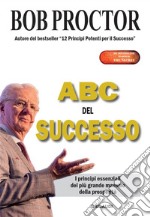 ABC del successo. I principi essenziali del più grande maestro della prosperità libro