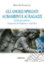 Gli angeli spiegati ai bambini e ai ragazzi. Guida per genitori, insegnanti di religione e catechisti libro