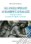 Gli angeli spiegati ai bambini e ai ragazzi. Guida per genitori, insegnanti di religione e catechisti libro