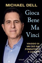 Gioca bene ma vinci. Viaggio di un CEO da fondatore a leader libro