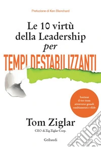 Le 10 virtù della leadership per tempi destabilizzanti libro