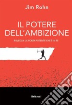 Il potere dell'ambizione. Risveglia la forza potente che è in te libro