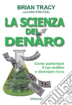 La scienza del denaro. Come aumentare il tuo reddito e diventare ricco libro