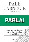 Parla! Come superare la paura e il terrore di parlare in pubblico libro di Carnegie Dale