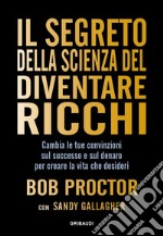 Il segreto della scienza del diventare ricchi. Cambia le tue convinzioni sul successo e sul denaro per creare la vita che desideri libro