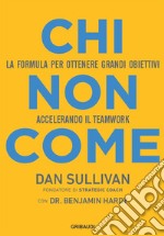 Chi non come. La formula per ottenere grandi obiettivi accelerando il teamwork libro