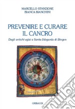 Prevenire e curare il cancro. Dagli antichi egizi a Santa Ildegarda di Bingen libro