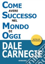 Come avere successo nel mondo di oggi. Storie di vita di perone di successo per ispirarti e motivarti libro