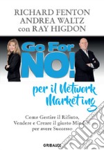 Go for no! per il network marketing. Come gestire il rifiuto, vendere e creare il giusto mindset per avere successo libro