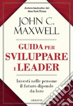 Guida per sviluppare i leader. Investi nelle persone, il futuro dipende da loro libro